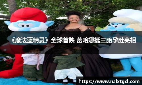PG国际《魔法蓝精灵》全球首映 蕾哈娜挺三胎孕肚亮相